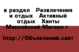  в раздел : Развлечения и отдых » Активный отдых . Ханты-Мансийский,Мегион г.